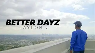 Taylor J - Better Dayz (Official Video)