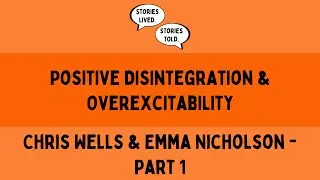 Positive Disintegration & Overexcitability | Chris Wells & Emma Nicholson | Part 1 | Ep. 44
