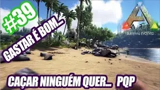Gameplay de Ark Survival Evolved - Gastar &eacute; bom.Ca&ccedil;ar ningu&eacute;m quer. PQP - #39 pt-br