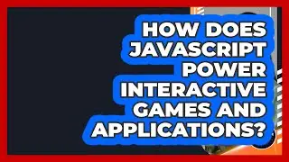 How Does JavaScript Power Interactive Games And Applications? - JavaScript Toolkit