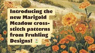 Introducing the new Marigold Meadow cross-stitch patterns from Fruhling Designs! 🌼