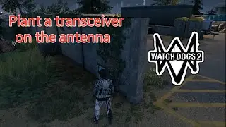 Plant A Transceiver on the Antenna | Watch Dogs 2 Full Walkthrough
