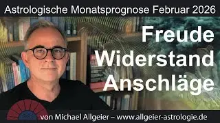 Freude - Widerstand - Anschläge | Februar 2026 | Astrologische Monatsprognose von Michael Allgeier