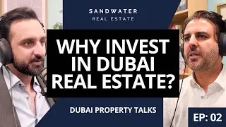 Podcast | Dubai Property Talks | Episode 02: Why Invest in Dubai Real Estate | Sandwater Real Estate