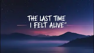 The Last Time I Felt Alive ( Lyrics )