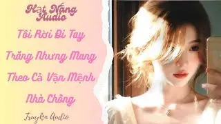 [Truyện Audio] Tôi Rời Đi Tay Trắng Nhưng Mang Theo Cả Vận Mệnh Nhà Chồng