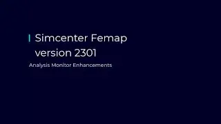 What&rsquo;s New in Simcenter Femap 2301 | Analysis Monitor #WhatsNewSimcenter