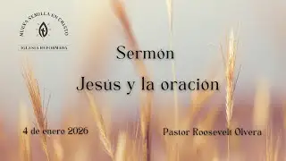 Predicaciones | Jesús y la oración | Roosevelt Olvera | 4 enero 2026