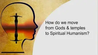 How do we move from Gods and temples to Spiritual Humanism?  Jay Lakhani | Hindu Academy