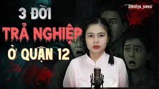3 ĐỜI TRẢ NGHIỆP Ở QUẬN 12 - Chuyện Ma Thiên Như - [Tập 1049]