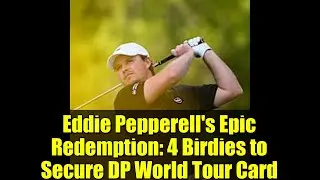 Эпическое искупление Эдди Пепперелла: 4 бёрди обеспечили ему карту DP World Tour