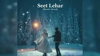 Seet Lehar | Slow+Reverb | #slowreverbsongs #song #seetlehar #viralsong 