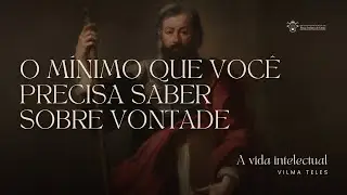 A VIDA INTELECTUAL | O mínimo que você precisa saber sobre vontade