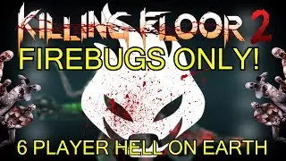 Killing Floor 2 | 6 PLAYER FIREBUGS ONLY CHALLENGE! - One Perk Only Hell On Earth!