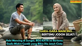 Hobi Mancing di Sungai, BOS KAYA ini Bertemu Gadis Miskin Cantik yang Bikin Dia Jatuh Cinta