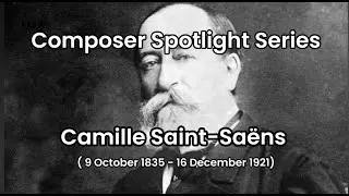 Composer Spotlight Series : Camille Saint-Sa&euml;ns ( 9 October 1835 - 16 December 1921)