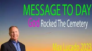 Max Lucado 2023 ✝️ MESSAGE TO DAY God Rocked The Cemetery
