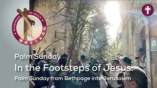 Palm Sunday: In the Footsteps of Jesus | From Bethphage into Jerusalem | Pilgrimage of Grace