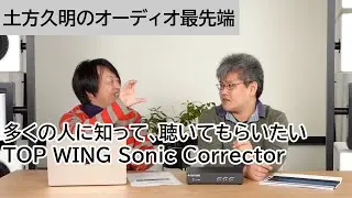 多くの人に知って、聴いてもらいたい、TOP WING Sonic Corrector | 土方久明のオーディオ最先端 第50回