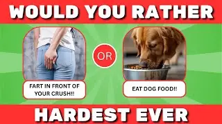 Would You Rather - HARDEST QUESTIONS EVER!!