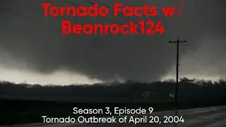 Tornado Facts w/ Beanrock124 - Season 3, Episode 9 (49) - Tornado Outbreak of April 20, 2004