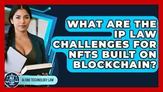 What Are The IP Law Challenges For NFTs Built On Blockchain? - AI and Technology Law