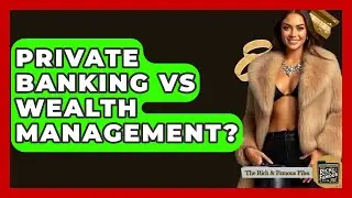 Private Banking Vs Wealth Management? - The Rich And Famous Files
