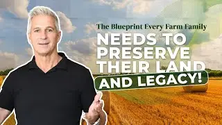 The Blueprint Every Farm Family Neds to Preserve Their Land and Legacy!