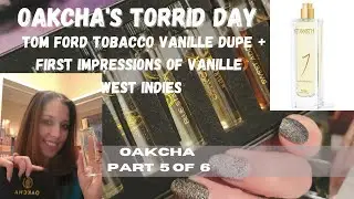 OAKCHA's Torrid Day| Tom Ford's Tobacco Vanille dupe| Plus Vanille West Indies first impression 🎉
