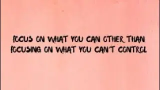 FOCUS ON WHAT YOU CAN CONTROL OTHER THAN FOCUSING ON WHAT YOU CAN’T CONTROL