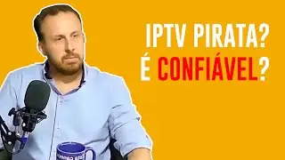 IPTV PIRATA? &Eacute; CONFI&Aacute;VEL?