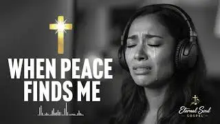 🎶 Feel God’s Peace Right Now – When Peace Finds Me