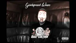 Godspeed Wave - Real Leather ( A Song About Being Real )
