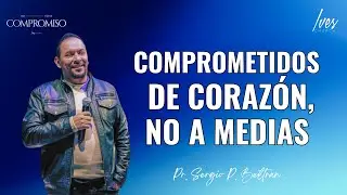COMPROMETIDOS DE CORAZ&Oacute;N, NO A MEDIAS - Pr. Sergio P. Beltran.
