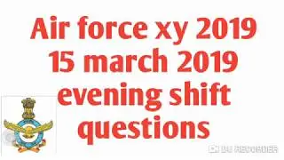 Air force xy 2019 15 march evening shift Questions
