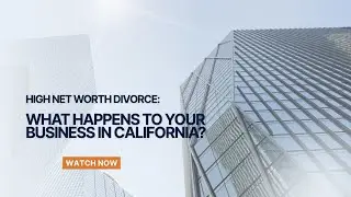 High net worth divorce: What happens to your business in California?