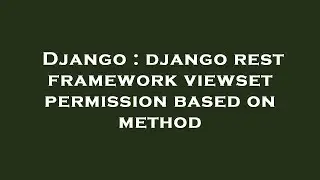 Django : django rest framework viewset permission based on method