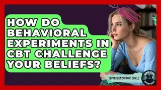 How Do Behavioral Experiments In CBT Challenge Your Beliefs? - Depression Support Circle