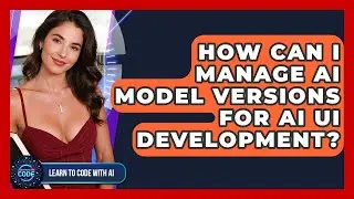 How Can I Manage AI Model Versions For AI UI Development? - Learning To Code With AI