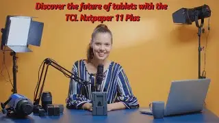 Meet the TCL Nxtpaper 11 Plus -  The Tablet Revolution
