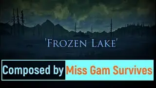 Miss Gam Survives - Frozen Lake - My First Composition