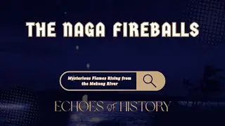 The Naga Fireballs | Mysterious Flames Rising from the Mekong River | Echoes Of History