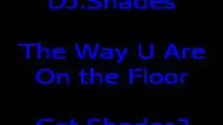 The Way You Are On the Floor -DJ.Shades