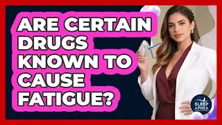 Are Certain Drugs Known To Cause Fatigue?