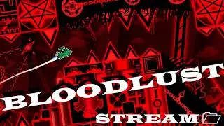 BLOODLUST Stream 1 (Geometry Dash LIVE)