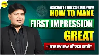 HOW TO MAKE A GREAT FIRST IMPRESSION IN ASSISTANT PROFESSOR INTERVIEW 2025, MPPSC INTERVIEW 2025