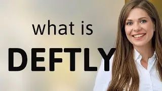 Deftly &bull; DEFTLY meaning