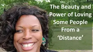 The Power and Beauty of Loving Some People From A Distance....