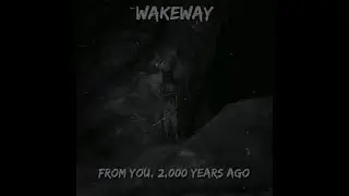 wakeway - From You, 2,000 Years Ago