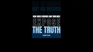 PART FIVE: How Video Evidence and Timelines Expose the Truth